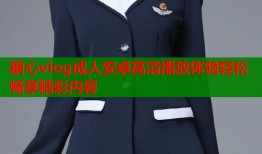 糖心vlog成人安卓高清播放体验轻松畅享精彩内容